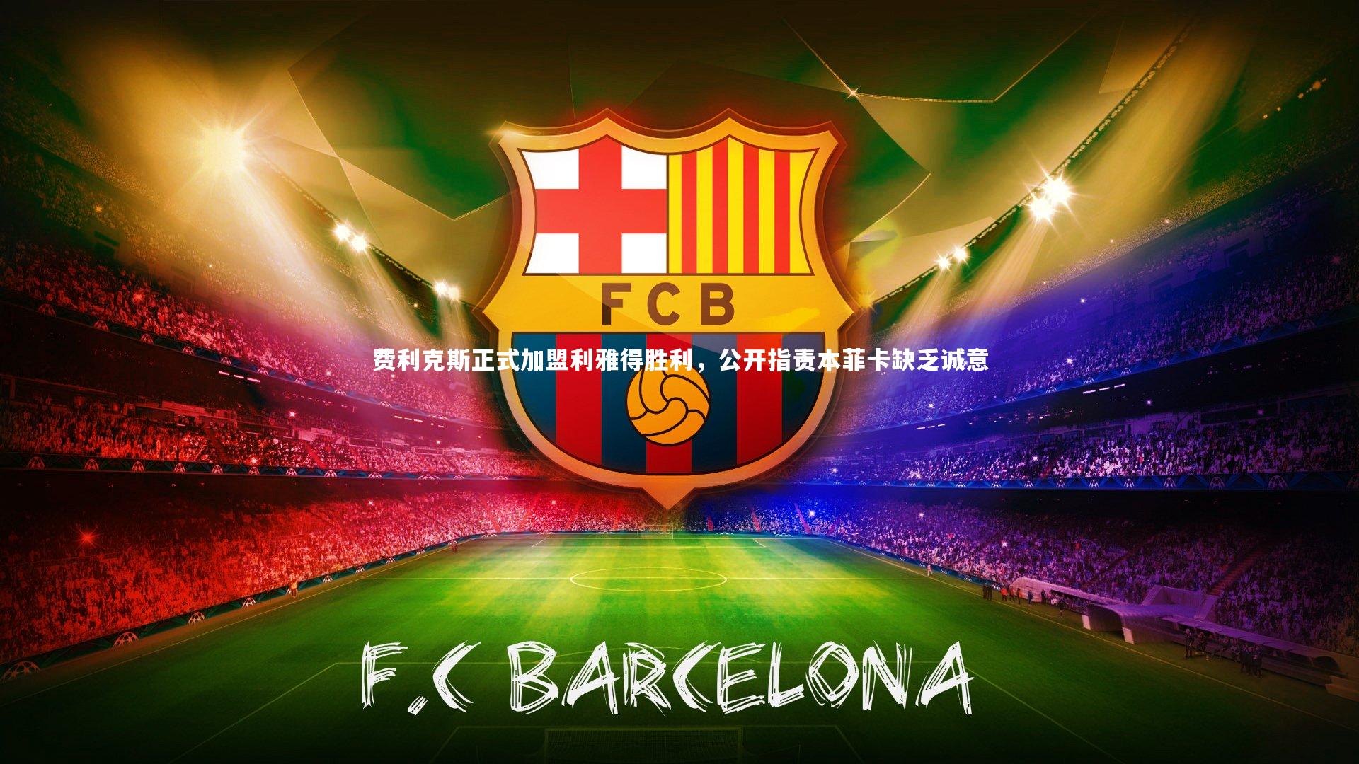 费利克斯正式加盟利雅得胜利，公开指责本菲卡缺乏诚意