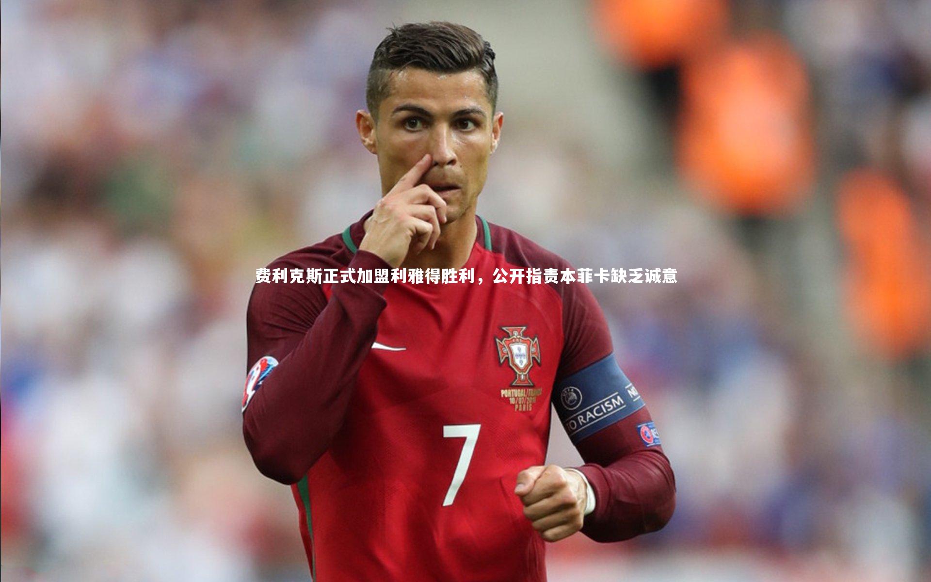 费利克斯正式加盟利雅得胜利，公开指责本菲卡缺乏诚意